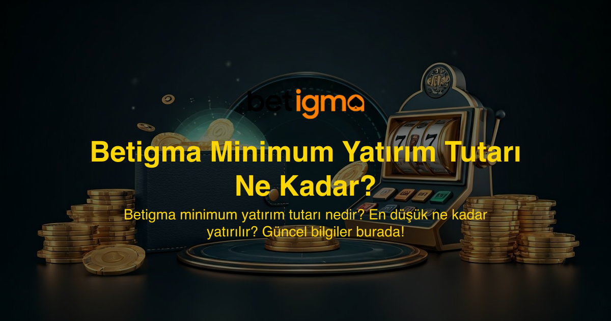 Betigma Minimum Yatırım Tutarı Ne Kadar?